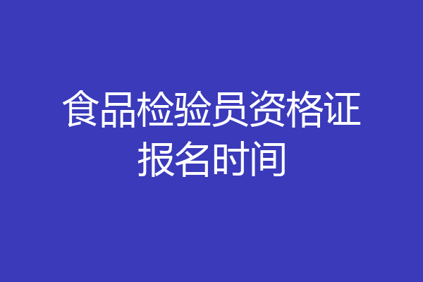 食品检验员资格证报名时间