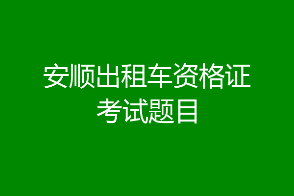 安顺出租车资格证考试题目