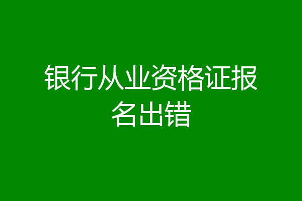 银行从业资格证报名出错
