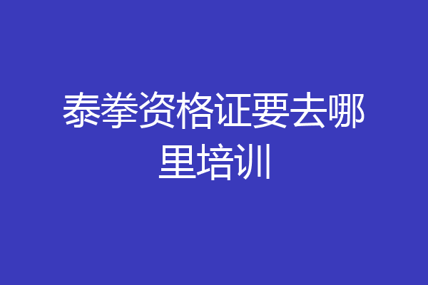 泰拳资格证要去哪里培训