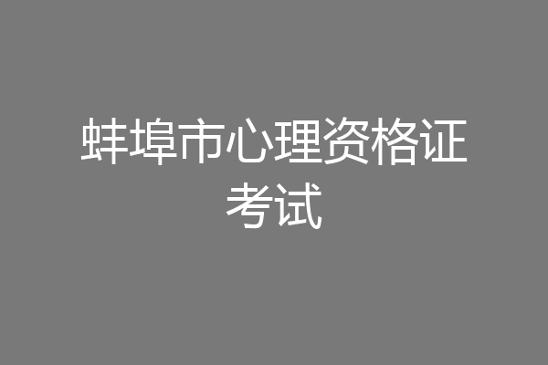 蚌埠市心理资格证考试