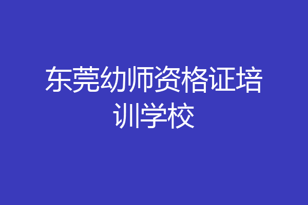 东莞幼师资格证培训学校