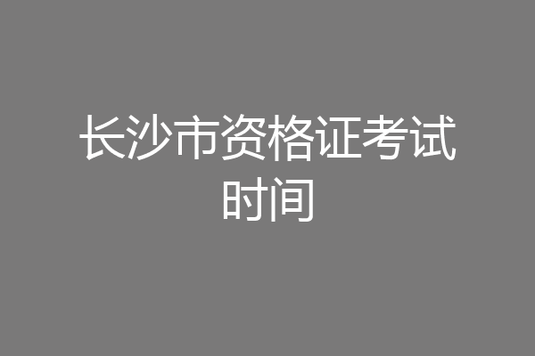 长沙市资格证考试时间