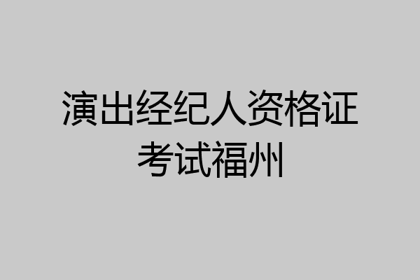 演出经纪人资格证考试福州
