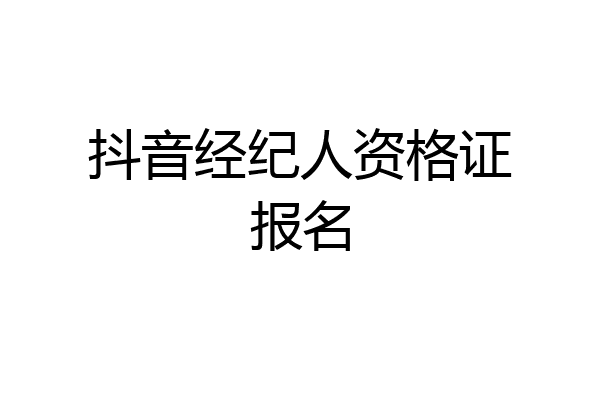 抖音经纪人资格证报名