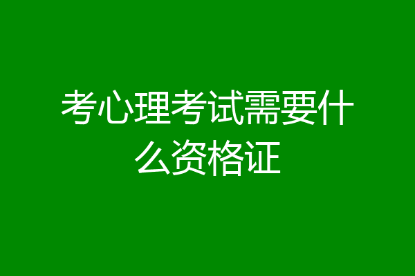 考心理考试需要什么资格证