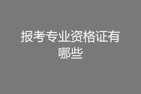 报考专业资格证有哪些