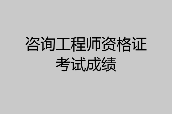 咨询工程师资格证考试成绩