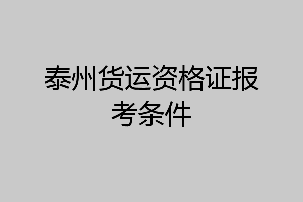 泰州货运资格证报考条件