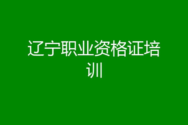 辽宁职业资格证培训