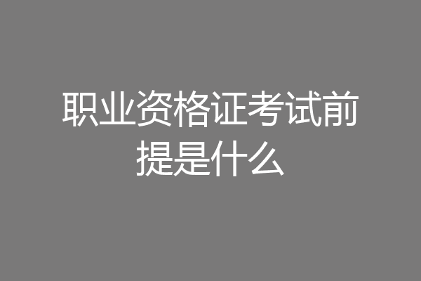 职业资格证考试前提是什么