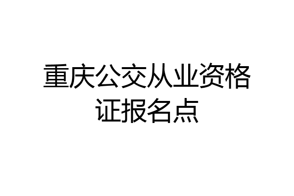 重庆公交从业资格证报名点