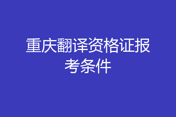 重庆翻译资格证报考条件
