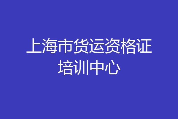 上海市货运资格证培训中心