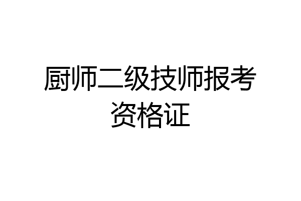 厨师二级技师报考资格证
