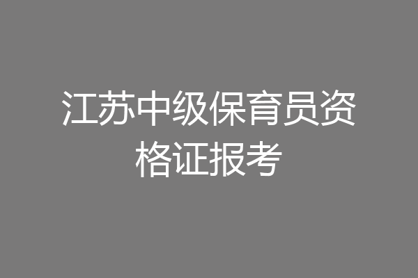 江苏中级保育员资格证报考