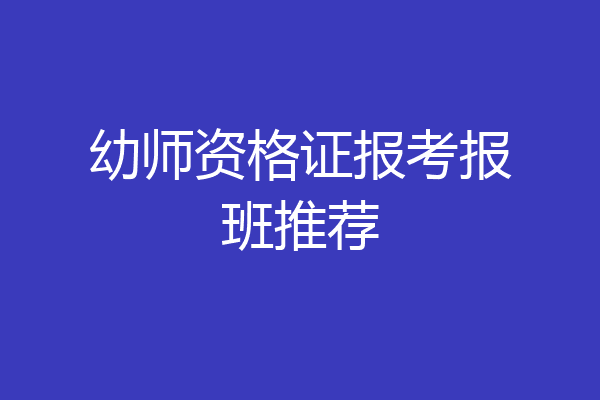 幼师资格证报考报班推荐