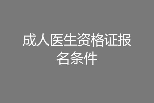 成人医生资格证报名条件