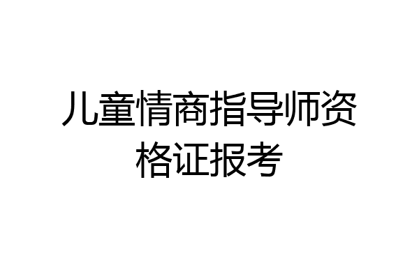 儿童情商指导师资格证报考