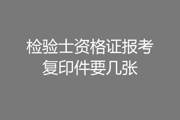 检验士资格证报考复印件要几张