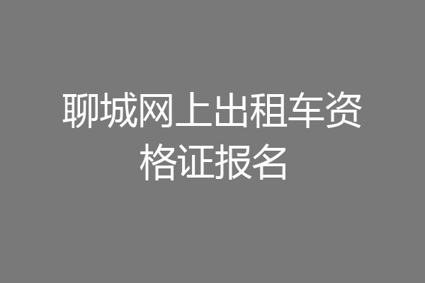 聊城网上出租车资格证报名