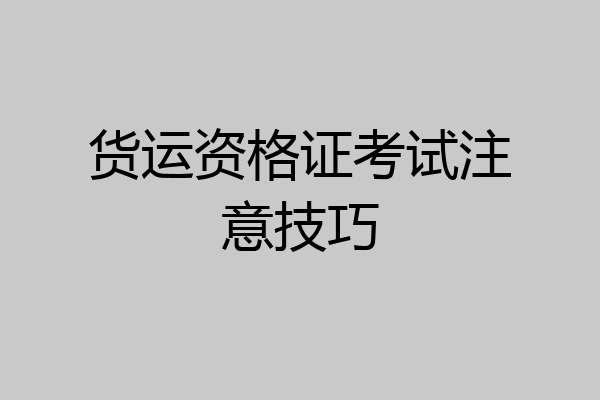 货运资格证考试注意技巧