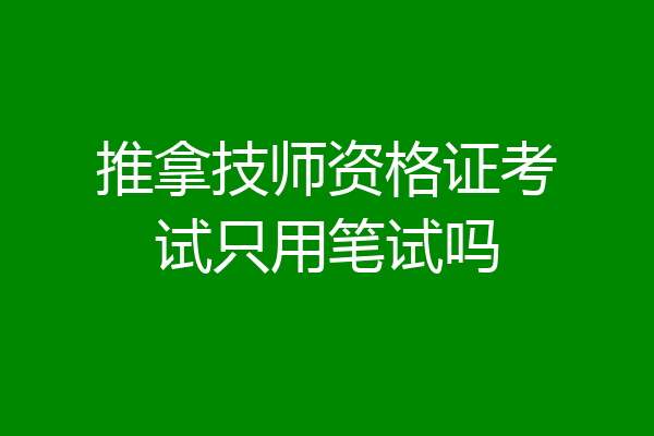 推拿技师资格证考试只用笔试吗