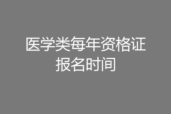 医学类每年资格证报名时间