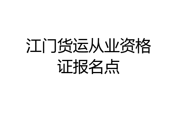 江门货运从业资格证报名点
