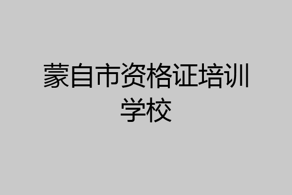 蒙自市资格证培训学校