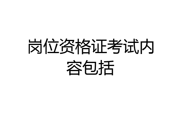 岗位资格证考试内容包括