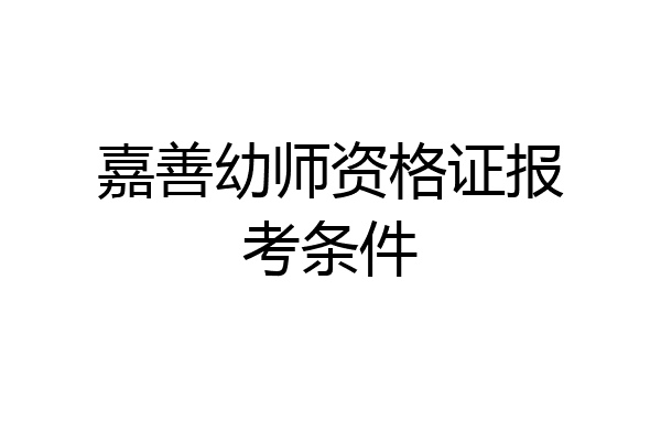 嘉善幼师资格证报考条件