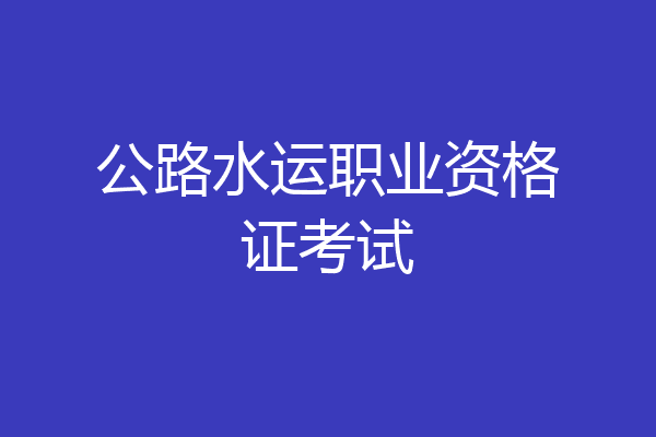 公路水运职业资格证考试
