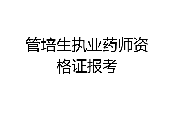管培生执业药师资格证报考
