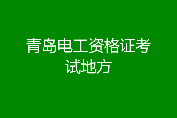 青岛电工资格证考试地方