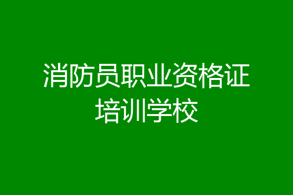 消防员职业资格证培训学校