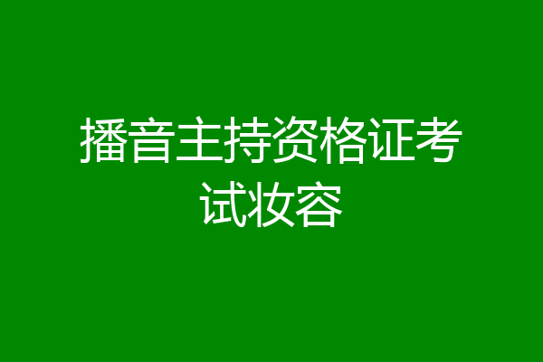 播音主持资格证考试妆容