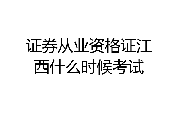 证券从业资格证江西什么时候考试