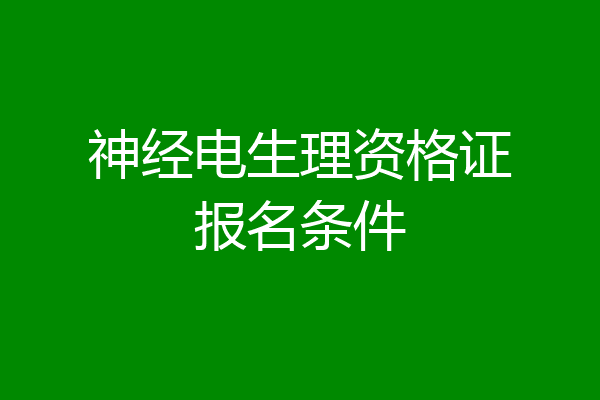 神经电生理资格证报名条件