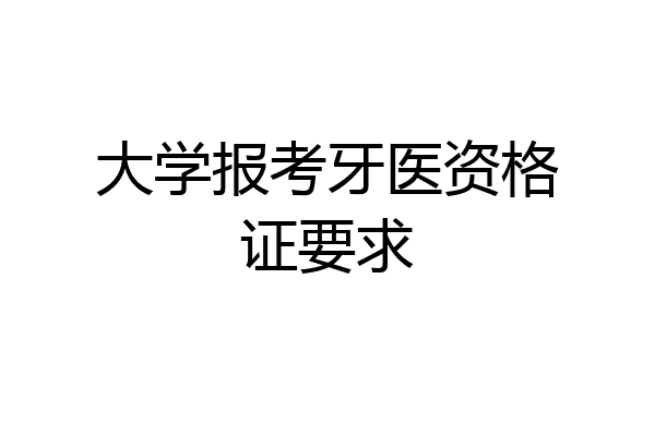 大学报考牙医资格证要求