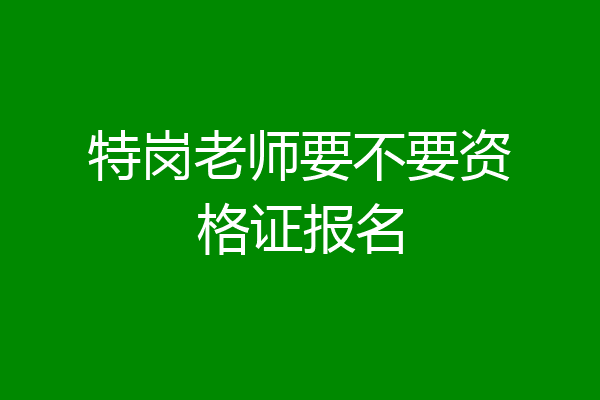 特岗老师要不要资格证报名