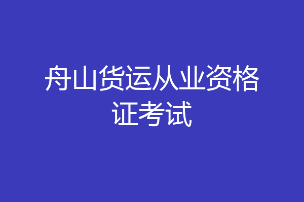 舟山货运从业资格证考试