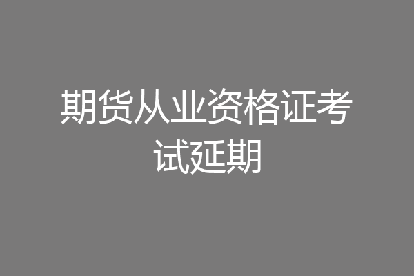 期货从业资格证考试延期