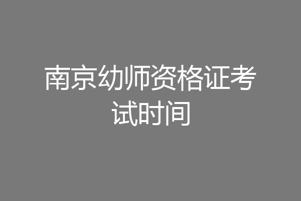 南京幼师资格证考试时间
