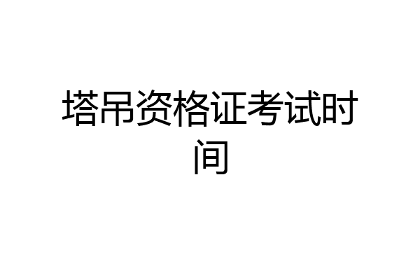 塔吊资格证考试时间
