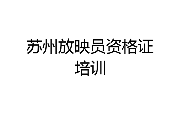 苏州放映员资格证培训