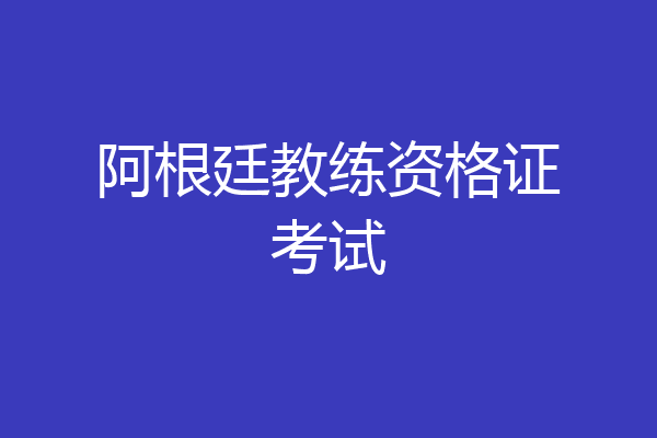 阿根廷教练资格证考试