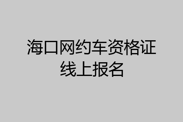 海口网约车资格证线上报名