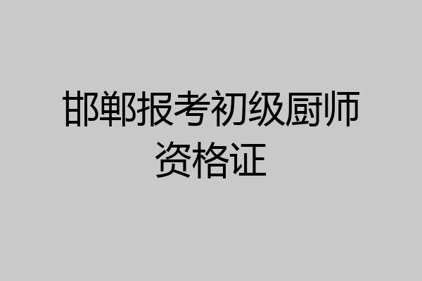 邯郸报考初级厨师资格证