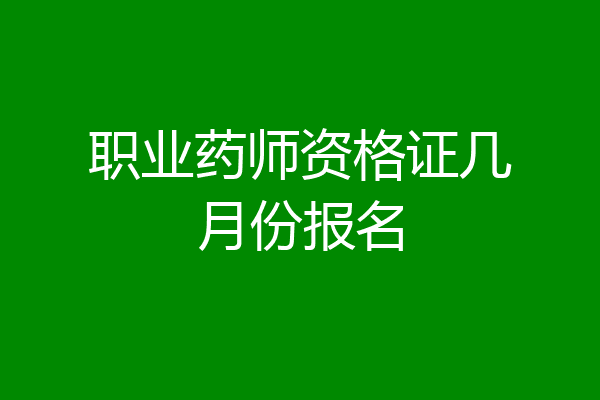 职业药师资格证几月份报名